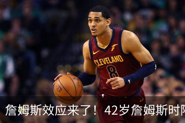 詹姆斯效应来了！42岁詹姆斯时隔5年重操旧业，上一次直接夺冠了